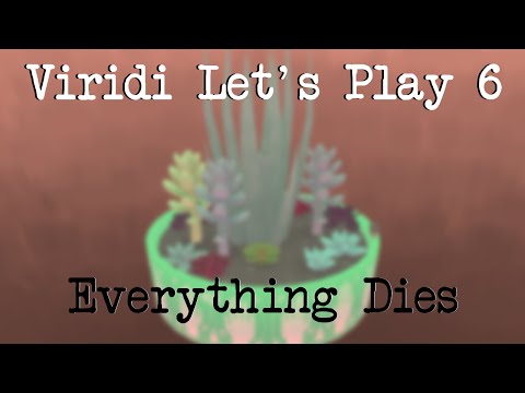 Viridi Let's Play 6 - Everything Dies