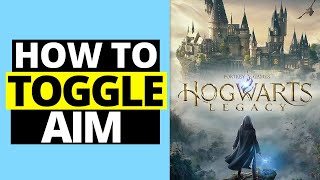 How To Toggle Aim in Hogwarts Legacy