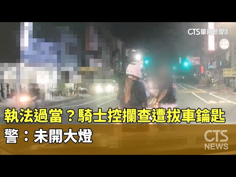 執法過當？　騎士控攔查遭拔車鑰匙　警：未開大燈