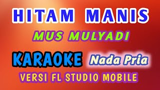 Download lagu HITAM MANIS - MUS MULYADI ( KARAOKE MELAYU VERSI FL STUDIO MOBILE NADA PRIA ) mp3