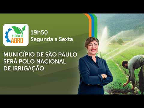 A Força do Agro, com Joice Maffezzolli - Município de São Paulo será polo nacional de irrigação