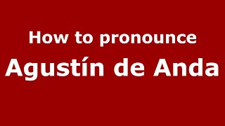 How to pronounce Agustín De Anda