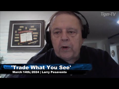 March 14th, Trade What You See with Larry Pesavento on TFNN - 2024
