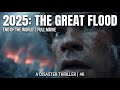 2025 THE GREAT FLOOD End Of The World Full Movie Disaster Thriller 4K