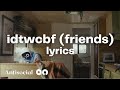 BoyWithUke Idtwcbf Friends Lyrics