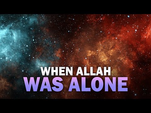 THE TIME WHEN ALLAH WAS ALONE, THERE WAS NO CREATION