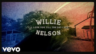 Willie Nelson - I'll Love You Till The Day I Die (Official Lyric Video)