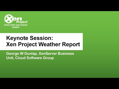 Keynote Session: Xen Project Weather Report - George W Dunlap, XenServer Business Unit
