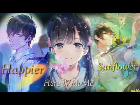 Here With Me x Happier x Sunflower ( Nightcore)