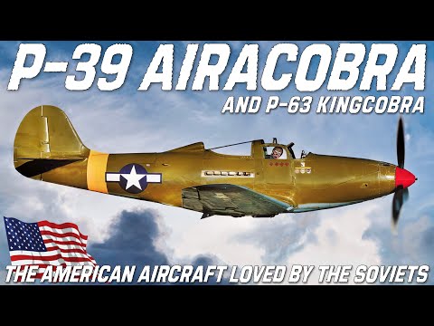 P-39 Airacobra & P-63 Kingcobra | The American Aircraft Loved By The Soviets | Bell Aircraft