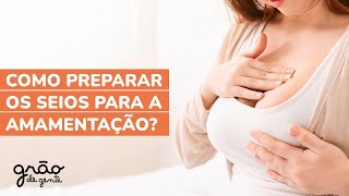 SAIBA COMO PREPARAR OS SEIOS PARA AMAMENTAR