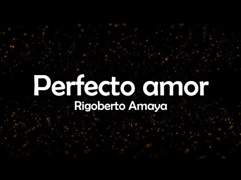 Perfecto Amor - Rigoberto Amaya - Letra