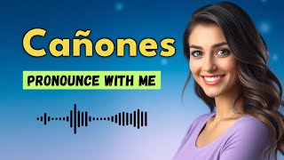 How to pronounce Cañones