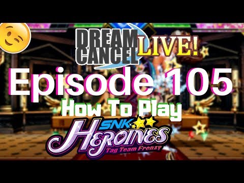 Dream Cancel Live! Episode 105: How To Play SNK Heroines Tag Team Frenzy