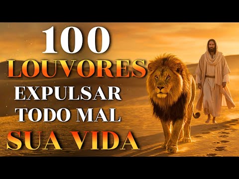 100 Louvores Expulsar Todo Mal Sua Vida | Top Gospel 2026 - Louvor e Adoração, Oração Forte ,Paz