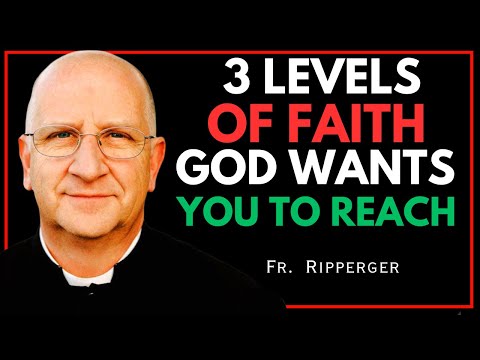 3 Levels of Faith God Wants You to Reach –Which One Are You In | Fr. Chad Ripperger Inspiring Sermon