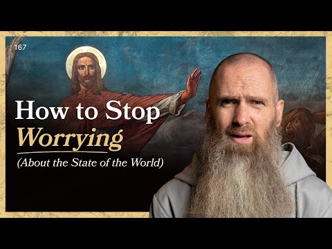 How to Stop Worrying (About the State of the World) | LITTLE BY LITTLE | Fr Columba Jordan CFR