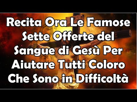Recita Ora Le Famose 7 Offerte del Sangue di Gesù Per Aiutare Tutti Coloro Che Sono in Difficoltà