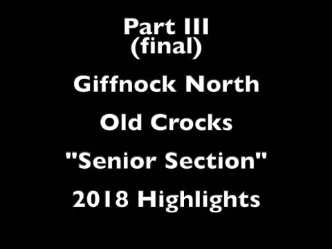Part III  (final part)  Giffnock Old Crocks 2018 Highlights