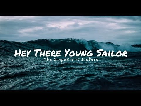 The Impatient Sisters - Hey There Young Sailor (lyrics)