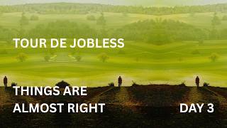 TOUR DE JOBLESS. DAY 3. Things are almost right