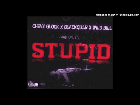 Chevy Glock x Wild Bill x BlackQuan -Stupid