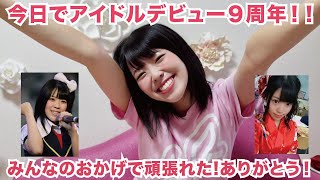 アイドルデビュー9周年！みんなのおかげで頑張れた！！