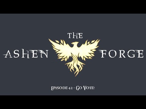The Ashen Forge: Episode 43 - Go Vote!