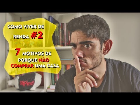 Como viver de renda #2 / 7 Motivos de porque não comprar uma casa