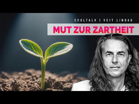 Mut zur Zartheit | SoulTalk mit Veit Lindau