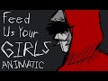 Feed Us Your Girls By LydiatheBard Animatic Feedusyourgirls