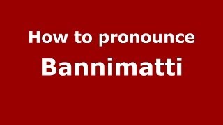 How to pronounce Bannimatti