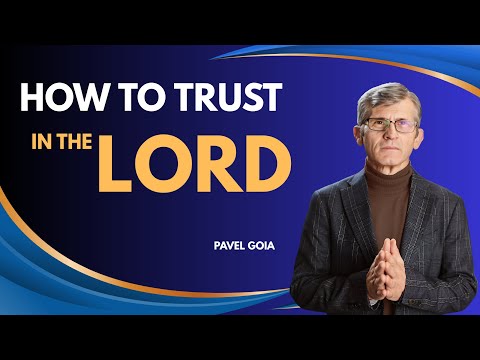 How to Trust in the Lord | Pavel Goia | Part 01