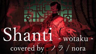 【ノラ】シャンティ(wotaku 様)を歌ってみた。