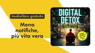 Digital detox. Come i dispositivi ti rubano la vita. Audiolibro completo