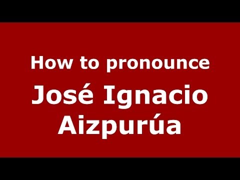 How to pronounce Jose Ignacio Aizpurua - PronounceNames.com