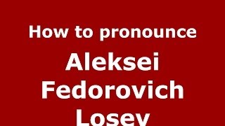 How to pronounce Aleksei Fedorovich Losev