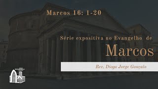 Marcos 16: 1-20 | Rev. Diogo Jorge Gonçalo