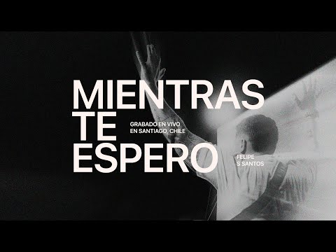 Mientras te Espero (en vivo desde Santiago, Chile) - Felipe S. Santos