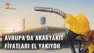 AVRUPA'DA AKARYAKIT FİYATLARI EL YAKIYOR