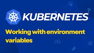 Working with environment variables in Kubernetes