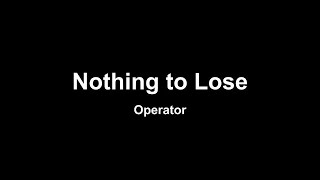 Nothing to Lose-Operator Lyrics
