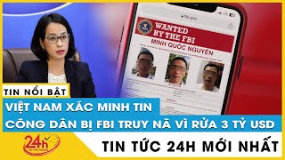 Việt Nam xác minh tin tiến sĩ bị FBI truy nã vì cáo buộc rửa tiền 3 tỷ USD