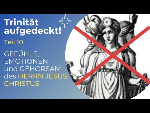 TRINITÄT AUFGEDECKT! Teil 10 - GEFÜHLE, EMOTIONEN und GEHORSAM des HERRN JESUS CHRISTUS