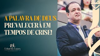 A palavra de Deus prevalecerá em tempo de crise. - Pr Eduardo Lopes