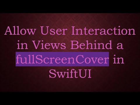 Allow User Interaction in Views Behind a fullScreenCover in SwiftUI
