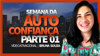 SEMANA DA AUTOCONFIANA - PARTE 01 | BRUNA SOUZA