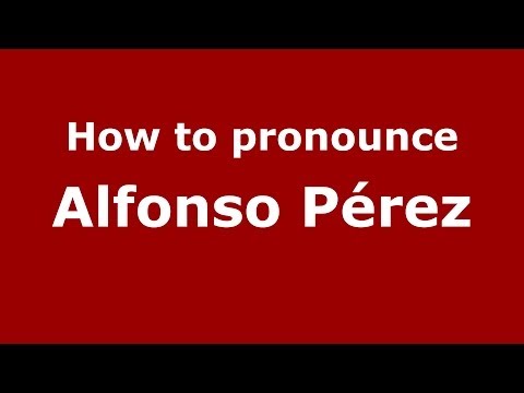 How to pronounce Alfonso Pérez