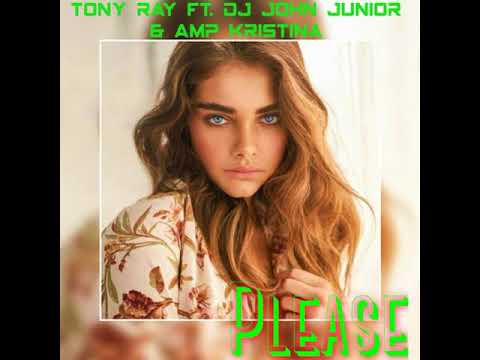 Tony Ray-Please (Ft. DJ John Junior & Kristina)