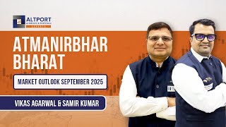 Atmanirbhar Bharat: Market Outlook September 2025 | Vikas Agarwal & Samir Kumar | ALTPORT Insights